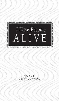 I Have Become Alive - Muktananda, Swami