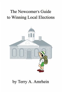 The Newcomer's Guide to Winning Local Elections - Amrhein, Terry A.