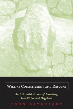 Will as Commitment and Resolve: An Existential Account of Creativity, Love, Virtue, and Happiness - Davenport, John J.