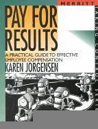 Pay for Results: A Practical Guide to Effective Employee Compensation First Edition - Jorgenson, Karen