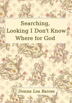 Searching, Looking I Don't Know Where for God - Baross, Donna Lea