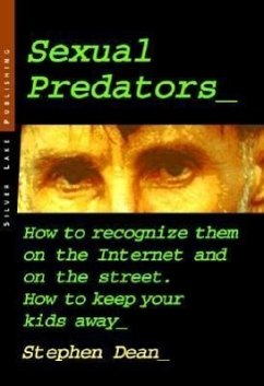 Sexual Predators: How to Recognize Them on the Internet and on the Street - How to Keep Your Kids Away - Last, First