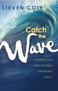 Catch the Wave: Experience the Thrill of Spirit-Empowered Living! - Cole, Steven