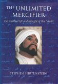 The Unlimited Mercifier: The Spiritual Life and Thought of Ibn 'Arabi