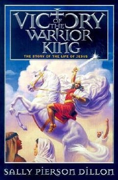 Victory of the Warrior King: The Story of the Life of Jesus - Dillon, Sally Pierson