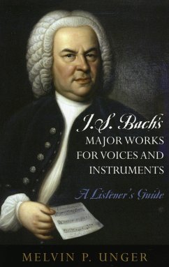 J.S. Bach's Major Works for Voices and Instruments: A Listener's Guide - Unger, Melvin P.