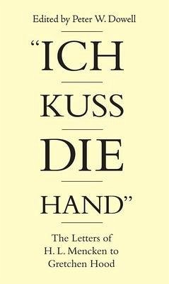Ich Kuss Die Hand: The Letters of H. L. Mencken to Gretchen Hood - Mencken, H. L.