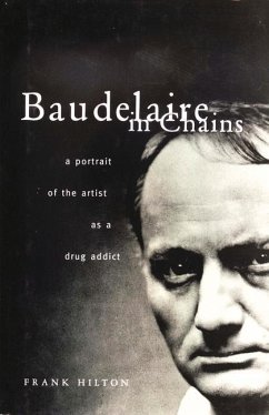 Baudelaire in Chains: A Portrait of the Artist as a Drug Addict - Hilton, Frank