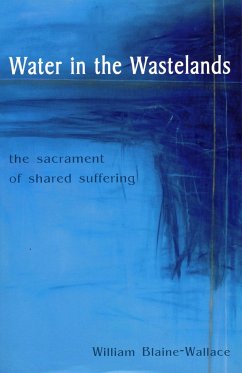 Water in the Wastelands: The Sacrament of Shared Suffering - Blaine-Wallace, William