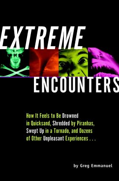 Extreme Encounters: How It Feels to Be Drowned in Quicksand, Shredded by Piranhas, Swept Up in a Tornado, and Dozens of Other Unpleasant E - Emmanuel, Greg