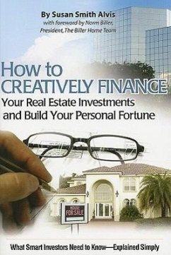 How to Creatively Finance Your Real Estate Investments and Build Your Personal Fortune - Alvis, Susan Smith