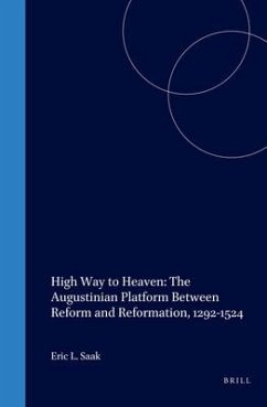 High Way to Heaven: The Augustinian Platform Between Reform and Reformation, 1292-1524 - Saak, Eric Leland