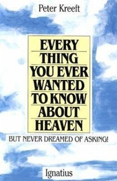 Everything You Ever Wanted to Know about Heaven: But Never Dreamed of Asking - Kreeft, Peter