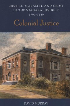 Colonial Justice: Justice, Morality, and Crime in the Niagara District, 1791-1849 - Murray, David