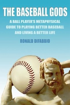 The Baseball Gods: A ball player's metaphysical guide to playing better baseball and living a better life - Difabbio, Ronald