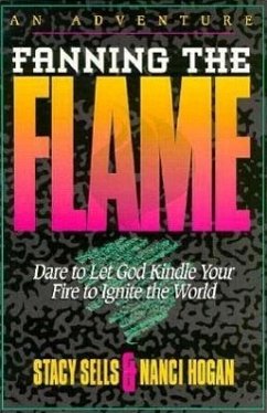 Fanning the Flame: Dare to Let God Kindle Yoru Fire to Ignite the World - Sells, Stacy