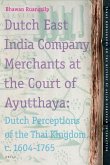 Dutch East India Company Merchants at the Court of Ayutthaya: Dutch Perceptions of the Thai Kingdom, C.1604-1765