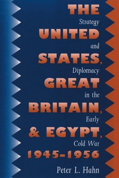 The United States, Great Britain, and Egypt, 1945-1956 - Hahn, Peter L.