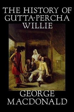 The History of Gutta-Percha Willie by George Macdonald, Fiction, Classics, Action & Adventure - Macdonald, George