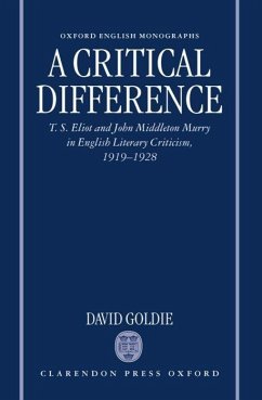 A Critical Difference: T. S. Eliot and John Middleton Murry in English Literary Criticism, 1919-1928 - Goldie, David