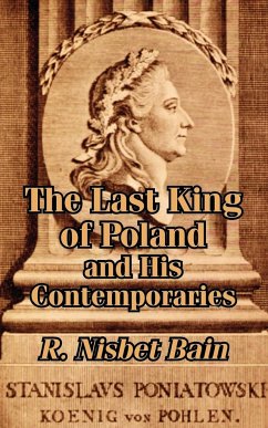 Last King of Poland and His Contemporaries, The - Bain, R. Nisbet