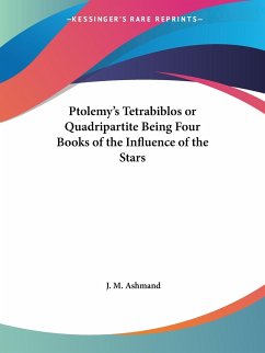 Ptolemy's Tetrabiblos or Quadripartite Being Four Books of the Influence of the Stars - Ashmand, J. M.