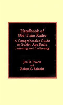 Handbook of Old-Time Radio: A Comprehensive Guide to Golden Age Radio Listening and Collecting - Swartz, Jon D.; Reinehr, Robert C.
