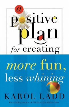 A Positive Plan for Creating More Fun, Less Whining - Ladd, Karol