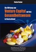 Die Wirkung von Venture Capital auf das Gesundheitswesen in Deutschland - Fischer, Florian