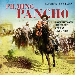 Filming Pancho: How Hollywood Shaped the Mexican Revolution - Orellana, Margarita de