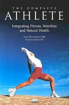 The Complete Athlete: Integrating Fitness, Nutrition and Natural Health - Winterdyk, John; Jensen, Karen