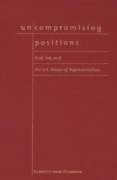 Uncompromising Positions: God, Sex, and the U.S. House of Representatives - Oldmixon, Elizabeth Anne