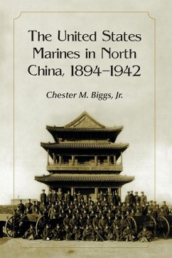 The United States Marines in North China, 1894-1942 - Biggs, Chester M.