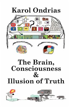 The Brain, Consciousness & Illusion of Truth - Ondrias, Karol