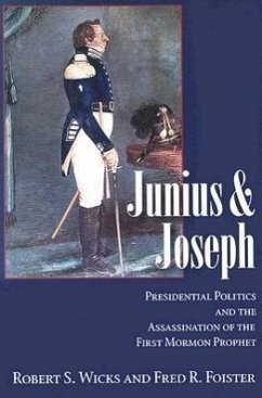 Junius and Joseph: Presidential Politics and the Assassination of the First Mormon Prophet - Wicks, Robert; Foister, Fred R.