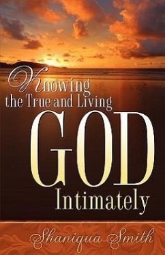 Knowing the True and Living God Intimately - Smith, Shaniqua