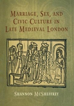Marriage, Sex, and Civic Culture in Late Medieval London - McSheffrey, Shannon