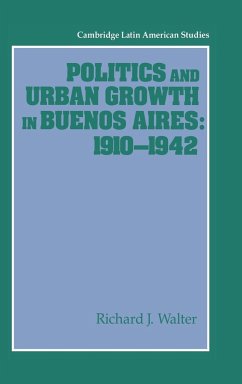 Politics and Urban Growth in Buenos Aires, 1910 1942 - Walter, Richard J.