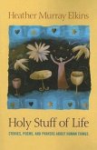 Holy Stuff of Life: Stories, Poems, and Prayers about Human Things