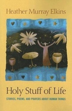 Holy Stuff of Life: Stories, Poems, and Prayers about Human Things - Elkins, Heather Murray
