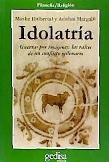 Idolatría : guerras por imágenes : las raíces de un conflicto milenario - Margalit, Avishai; Albertal, Moshe