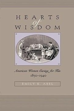 Hearts of Wisdom: American Women Caring for Kin, 1850-1940 - Abel, Emily
