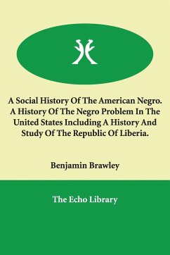 A Social History of the American Negro. a History of the Negro Problem in the United States Including a History and Study of the Republic of Liberia - Brawley, Benjamin Griffith