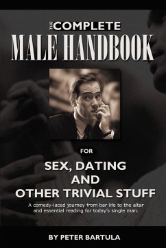 The Complete Male Handbook for Sex, Dating, and Other Trivial Stuff - Bartula, Peter