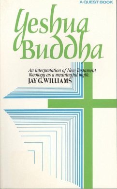 Yeshua Buddha: An Interpretation of New Testament Theology as a Meaningful Myth - Williams, Jay G.