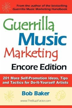 Guerrilla Music Marketing, Encore Edition: 201 More Self-Promotion Ideas, Tips & Tactics for Do-It-Yourself Artists - Baker, Bob