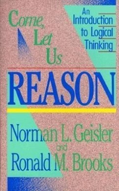 Come, Let Us Reason - Geisler, Norman L; Brooks, Ronald M