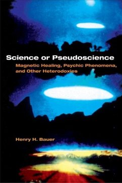 Science or Pseudoscience: Magnetic Healing, Psychic Phenomena, and Other Heterodoxies - Bauer, Henry H.