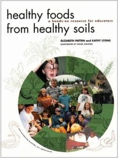 Healthy Foods from Healthy Soils: A Hands-On Resource for Educators - Patten, Elizabeth; Lyons, Kathy; Stevens, Helen