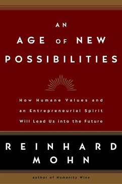 An Age of New Possibilities: How Humane Values and an Entrepreneurial Spirit Will Lead Us Into the Future - Mohn, Reinhard